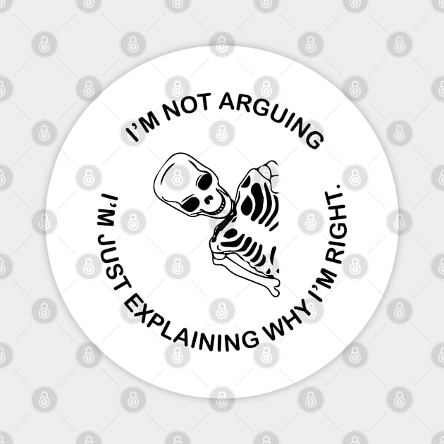 I am not arguing - I am just explaining why i AM RIGHT - SKELETON. Magnet by zaiynabhw